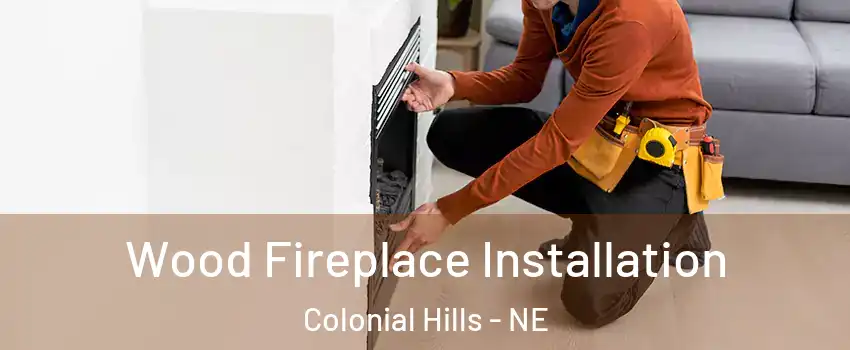 Wood Fireplace Installation Colonial Hills - NE