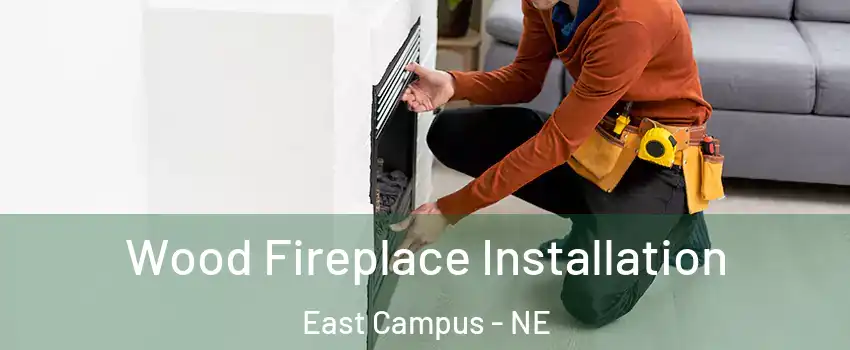 Wood Fireplace Installation East Campus - NE