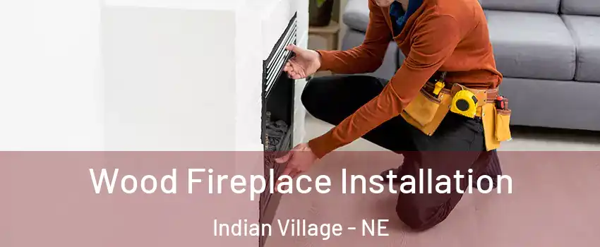 Wood Fireplace Installation Indian Village - NE