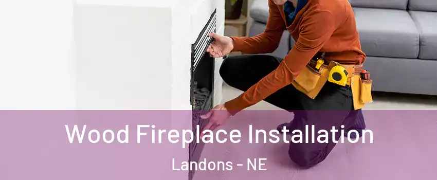 Wood Fireplace Installation Landons - NE