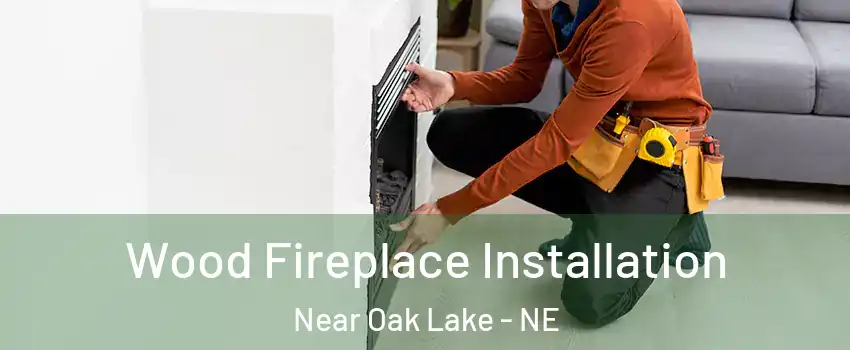 Wood Fireplace Installation Near Oak Lake - NE