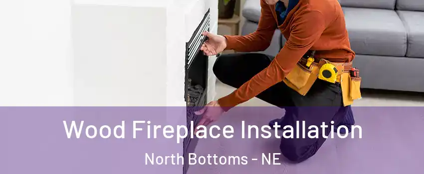 Wood Fireplace Installation North Bottoms - NE