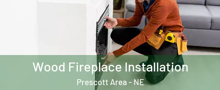 Wood Fireplace Installation Prescott Area - NE