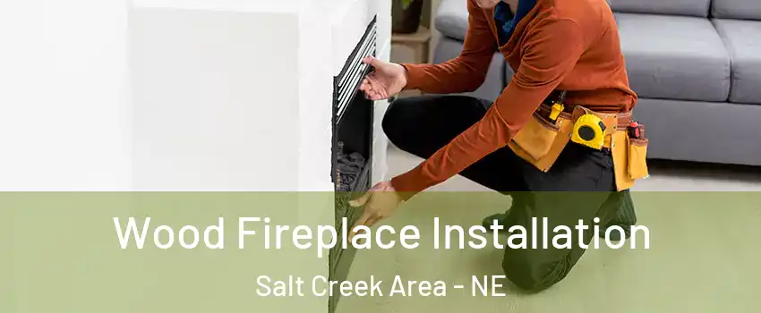 Wood Fireplace Installation Salt Creek Area - NE