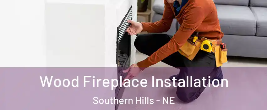 Wood Fireplace Installation Southern Hills - NE