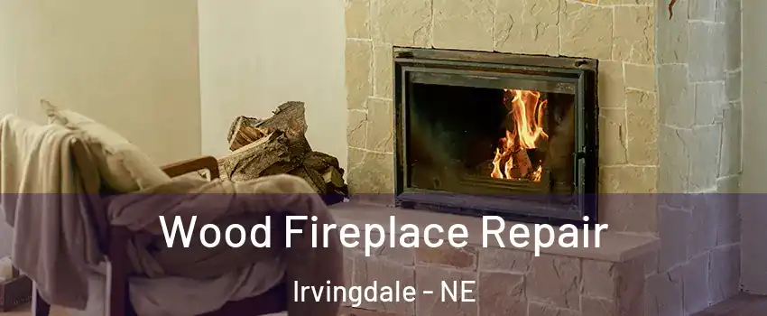 Wood Fireplace Repair Irvingdale - NE
