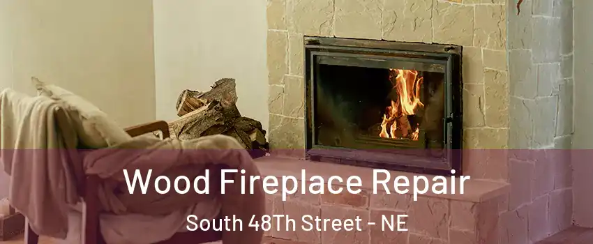 Wood Fireplace Repair South 48Th Street - NE