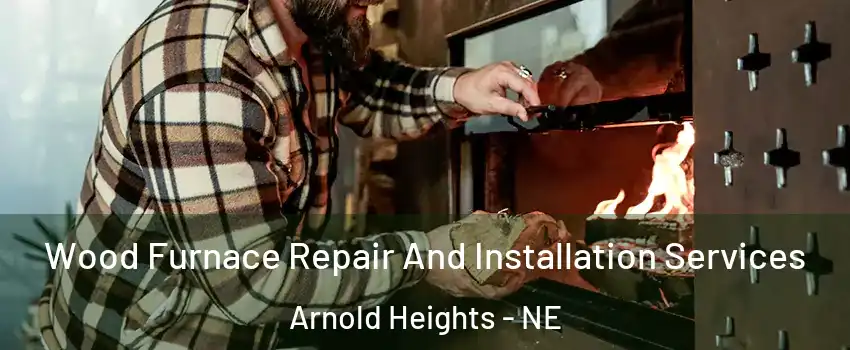 Wood Furnace Repair And Installation Services Arnold Heights - NE