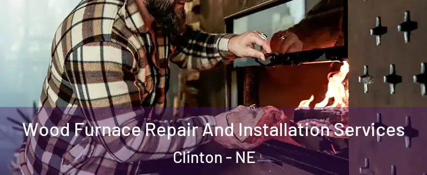 Wood Furnace Repair And Installation Services Clinton - NE