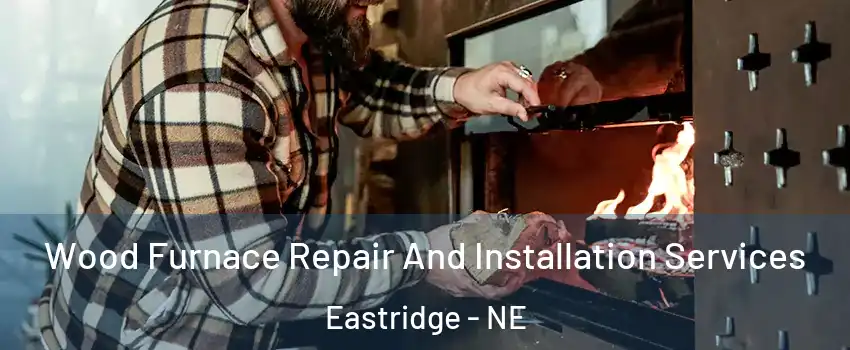 Wood Furnace Repair And Installation Services Eastridge - NE