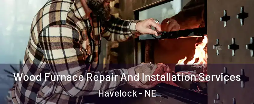 Wood Furnace Repair And Installation Services Havelock - NE