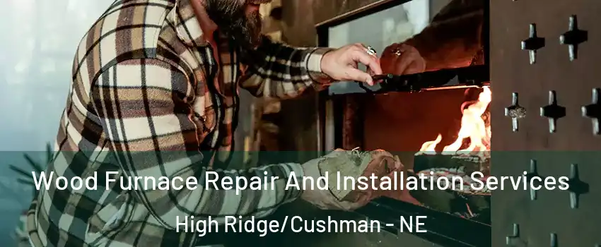 Wood Furnace Repair And Installation Services High Ridge/Cushman - NE