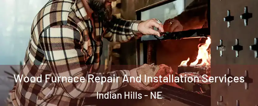 Wood Furnace Repair And Installation Services Indian Hills - NE