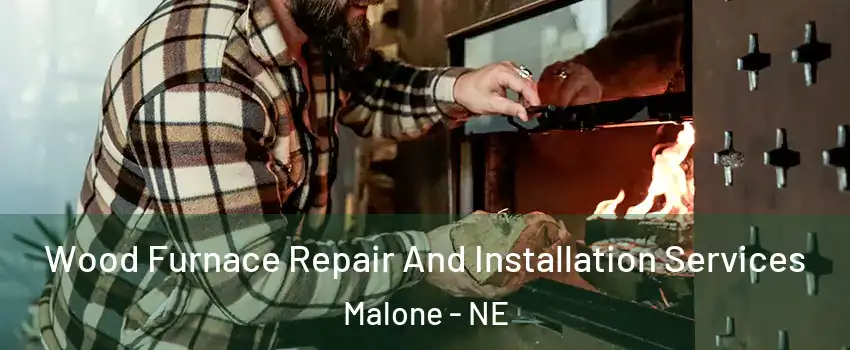 Wood Furnace Repair And Installation Services Malone - NE