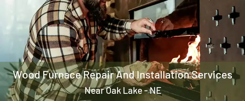 Wood Furnace Repair And Installation Services Near Oak Lake - NE