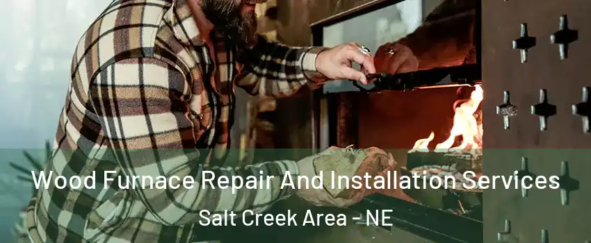 Wood Furnace Repair And Installation Services Salt Creek Area - NE