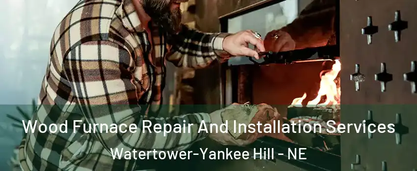 Wood Furnace Repair And Installation Services Watertower-Yankee Hill - NE