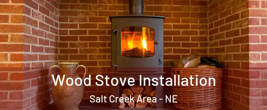 Wood Stove Installation Salt Creek Area - NE