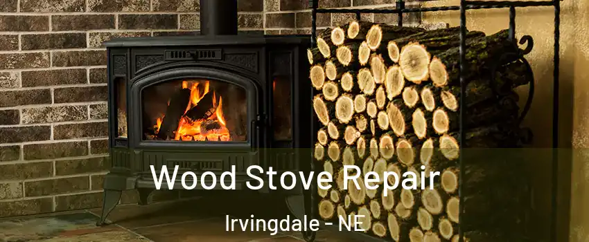 Wood Stove Repair Irvingdale - NE