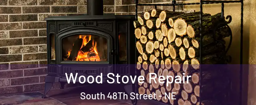 Wood Stove Repair South 48Th Street - NE